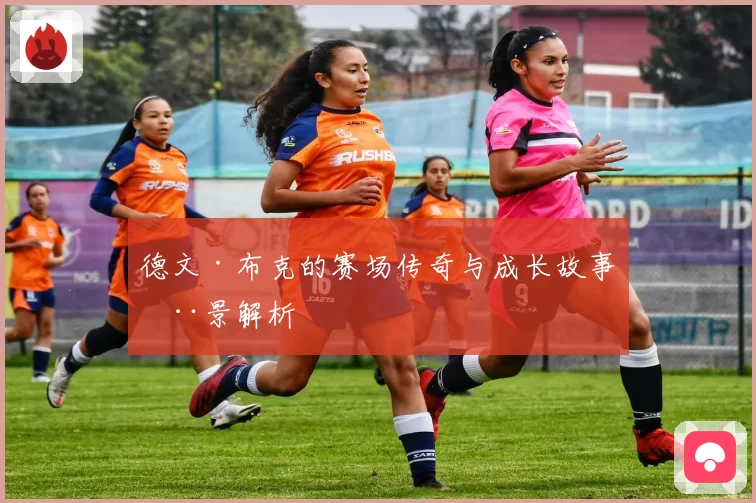 德文·布克的赛场传奇与成长故事全景解析