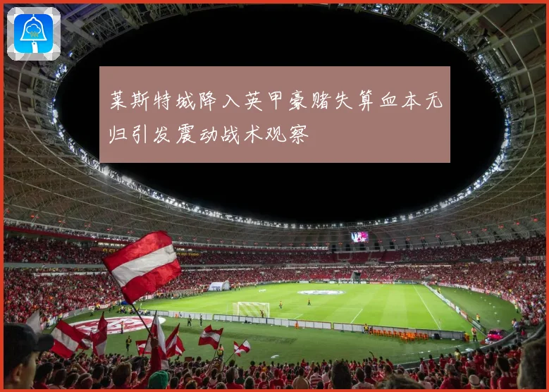 莱斯特城降入英甲豪赌失算血本无归引发震动战术观察