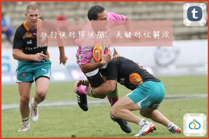独行侠对阵快船：关键对位解读