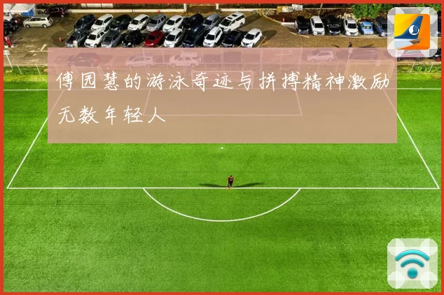 傅园慧的游泳奇迹与拼搏精神激励无数年轻人